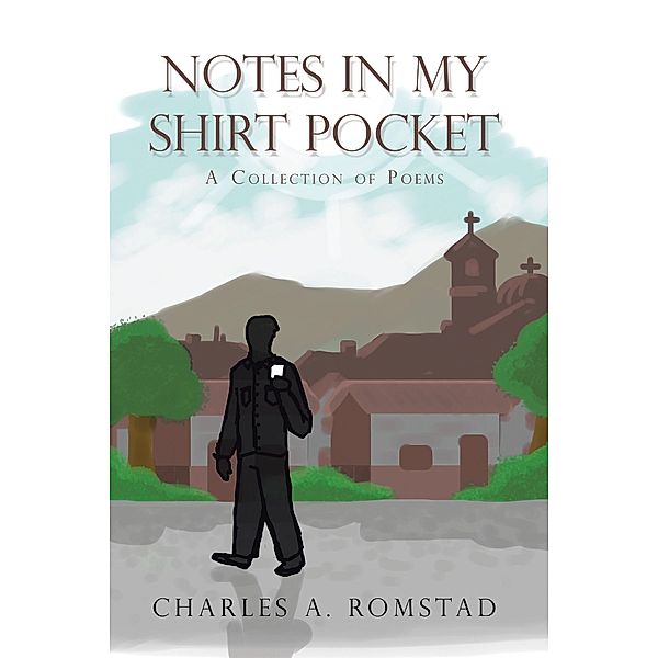 Notes in My Shirt Pocket, Charles A. Romstad