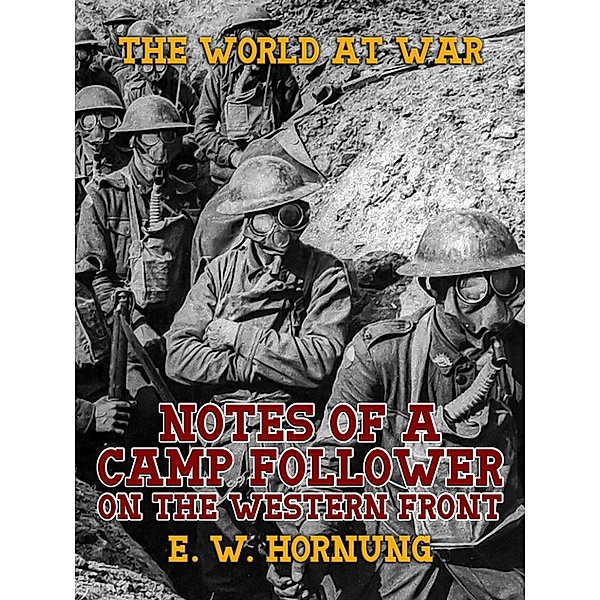 Notes of a Camp Follower on the Western Front, E. W. Hornung