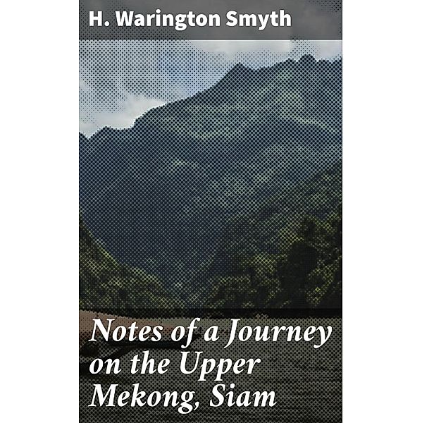 Notes of a Journey on the Upper Mekong, Siam, H. Warington Smyth