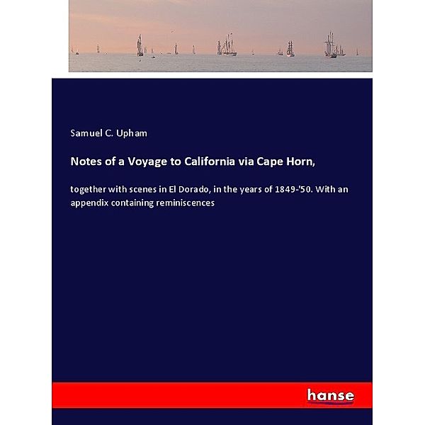 Notes of a Voyage to California via Cape Horn,, Samuel C. Upham