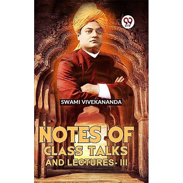 Notes Of Class Talks And Lectures-III, Swami Vivekananda