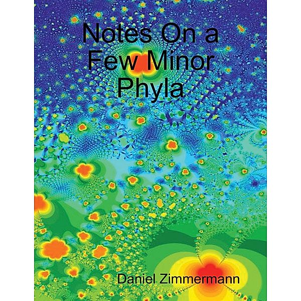 Notes On a Few Minor Phyla, Daniel Zimmermann