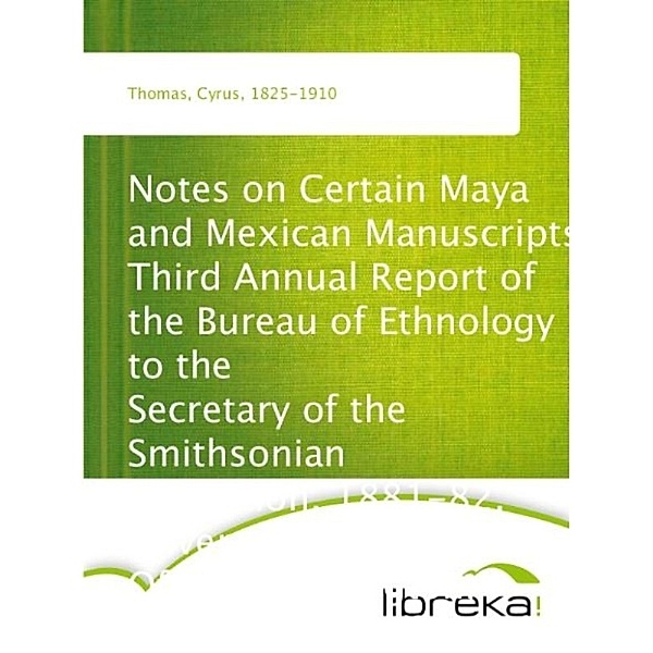 Notes on Certain Maya and Mexican Manuscripts Third Annual Report of the Bureau of Ethnology to the Secretary of the Smithsonian Institution, 1881-82, Government Printing Office, Washington, 1884, pages 3-66, Cyrus Thomas