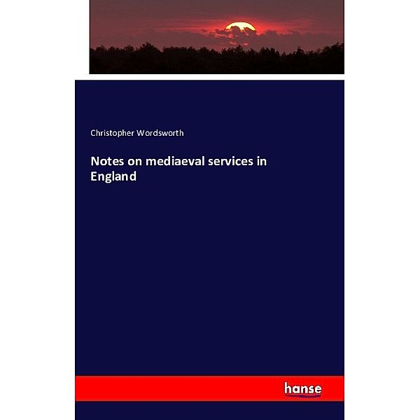 Notes on mediaeval services in England, Christopher Wordsworth