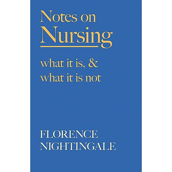 Notes on Nursing - What It Is, and What It Is Not, Florence Nightingale, F. J. Cross