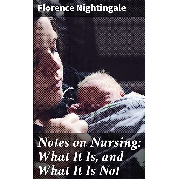 Notes on Nursing: What It Is, and What It Is Not, Florence Nightingale