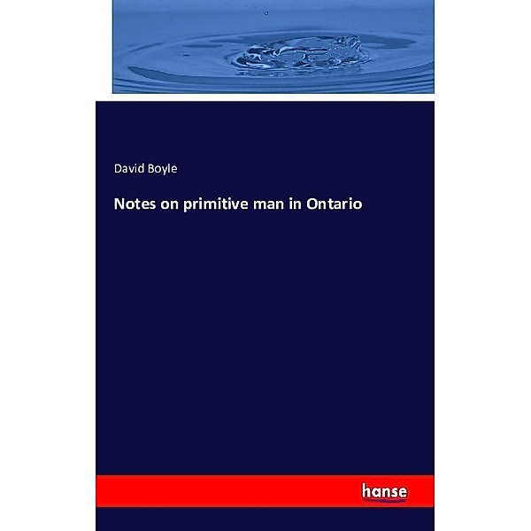 Notes on primitive man in Ontario, David Boyle