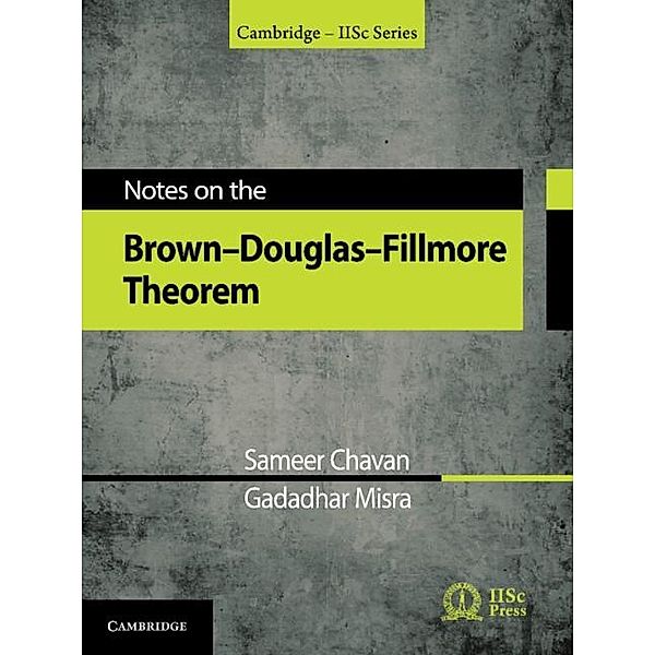 Notes on the Brown-Douglas-Fillmore Theorem / Cambridge IISc Series, Sameer Chavan