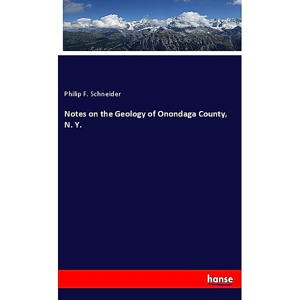 Notes on the Geology of Onondaga County, N. Y., Philip F. Schneider