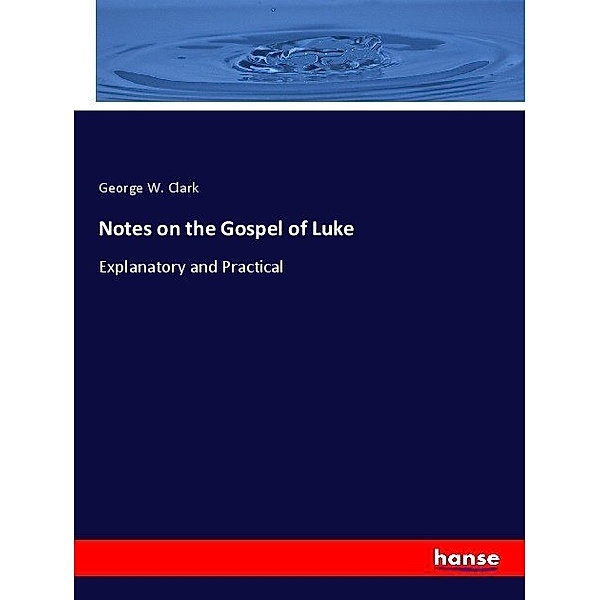 Notes on the Gospel of Luke, George W. Clark