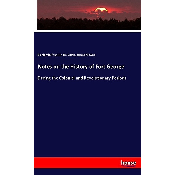 Notes on the History of Fort George, Benjamin Franklin De Costa, James McGee