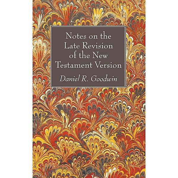 Notes on the Late Revision of the New Testament Version, Daniel R. Goodwin