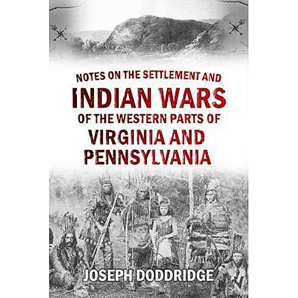 Notes on the Settlement and Indian Wars of the Western Parts of Virginia and  Pennsylvania, Joseph Doddridge