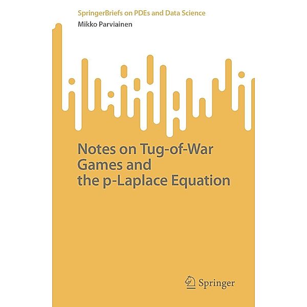 Notes on Tug-of-War Games and the p-Laplace Equation / SpringerBriefs on PDEs and Data Science, Mikko Parviainen