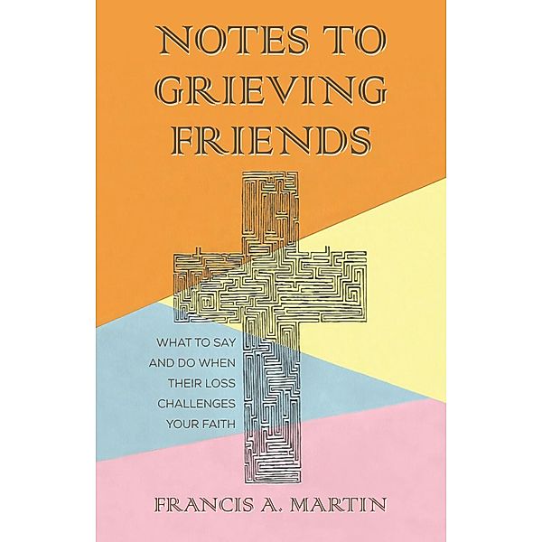 Notes To Grieving Friends, Francis A. Martin