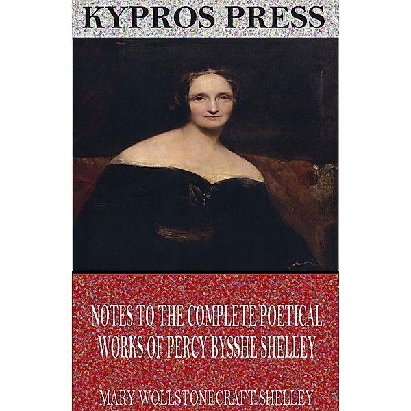 Notes to the Complete Poetical Works of Percy Bysshe Shelley, Mary Shelley