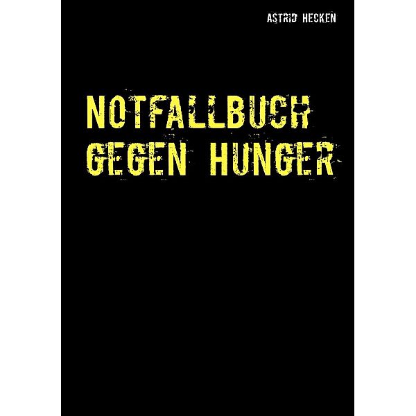 Notfallbuch gegen Hunger, Astrid Hecken