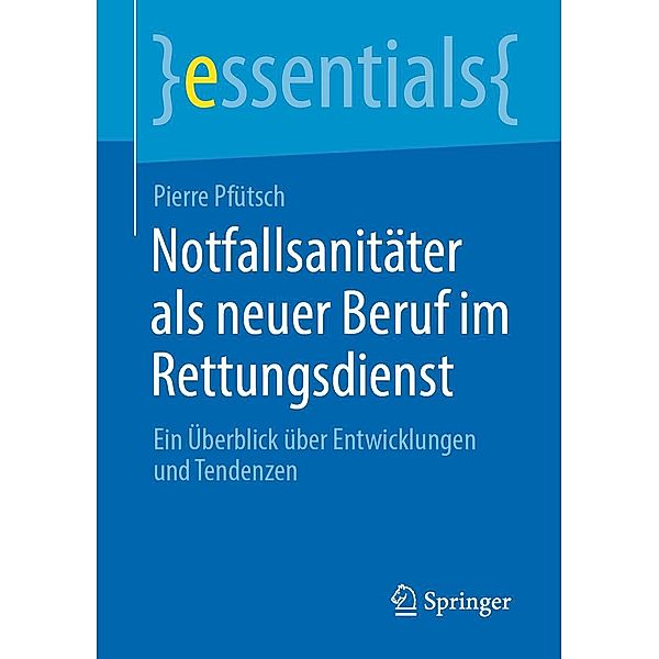 Notfallsanitäter als neuer Beruf im Rettungsdienst / essentials, Pierre Pfütsch