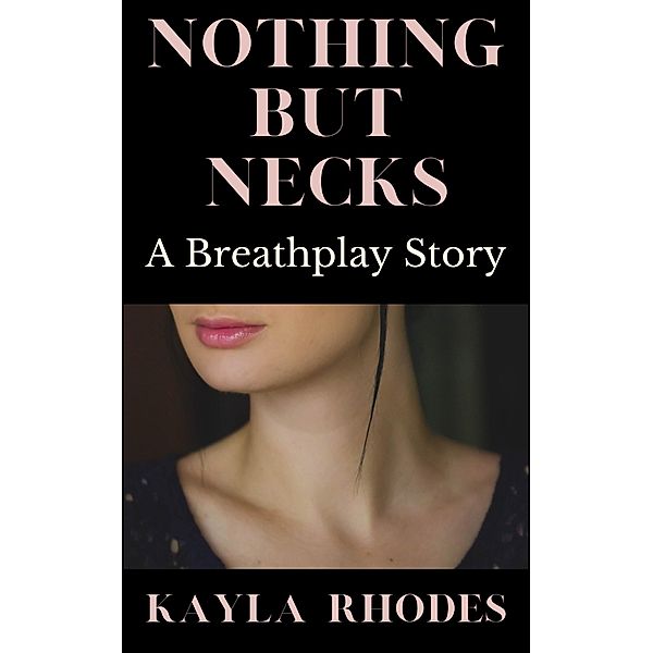 Nothing but Necks: A Breathplay Story, Kayla Rhodes