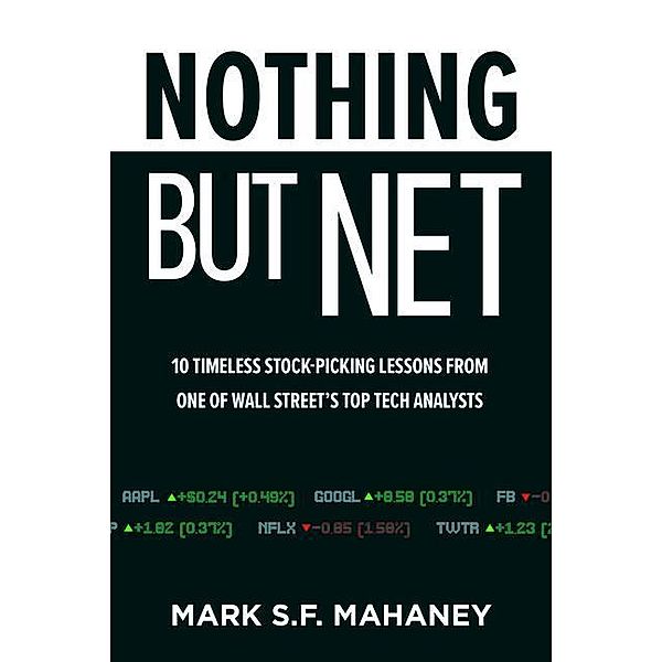 Nothing But Net: 10 Timeless Stock-Picking Lessons from One of Wall Street's Top Tech Analysts, Mark Mahaney