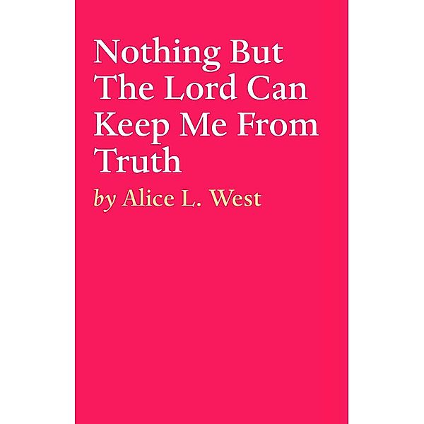 Nothing But The Lord Can Keep Me From Truth, Alice L. West