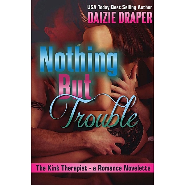 Nothing But Trouble (The Kink Therapist Romance Novelettes) / The Kink Therapist Romance Novelettes, Daizie Draper