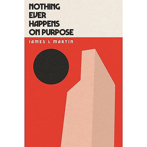 Nothing Ever Happens On Purpose, James L Martin