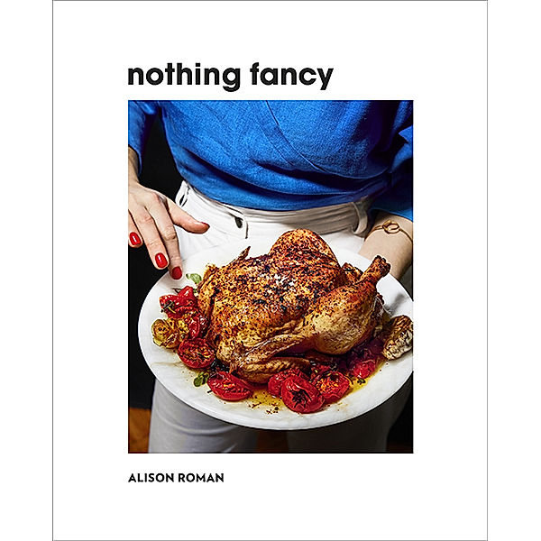 Nothing Fancy, Alison Roman