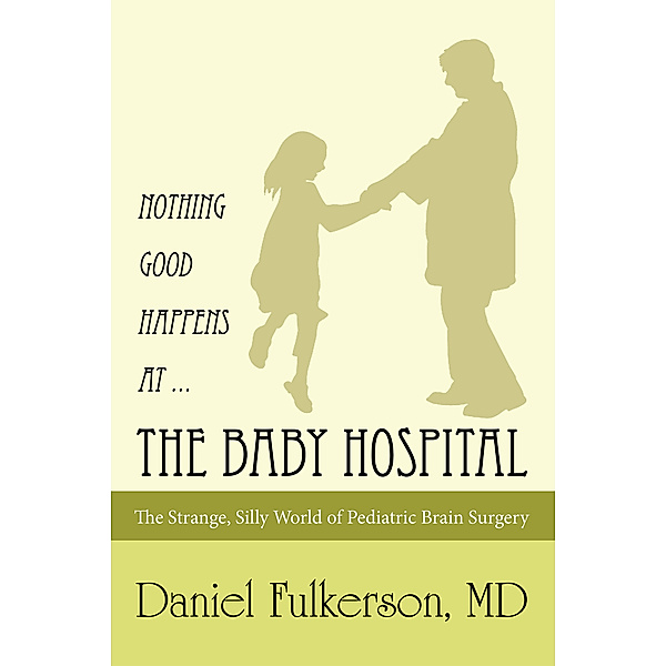 Nothing Good Happens at … the Baby Hospital, Daniel Fulkerson MD