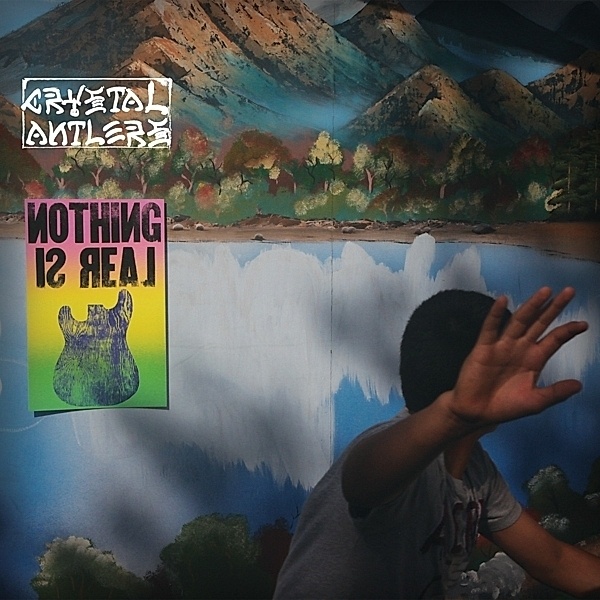 Nothing Is Real (Vinyl), Crystal Antlers