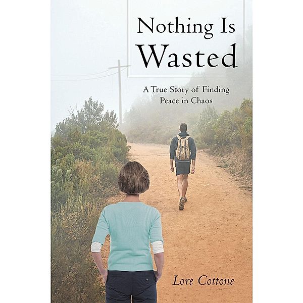 Nothing Is Wasted: A True Story of Finding Peace in Chaos, Lore Cottone