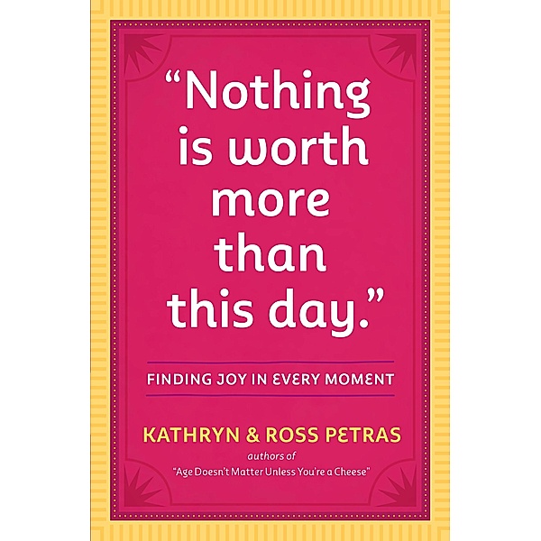 Nothing Is Worth More Than This Day., Kathryn Petras, Ross Petras