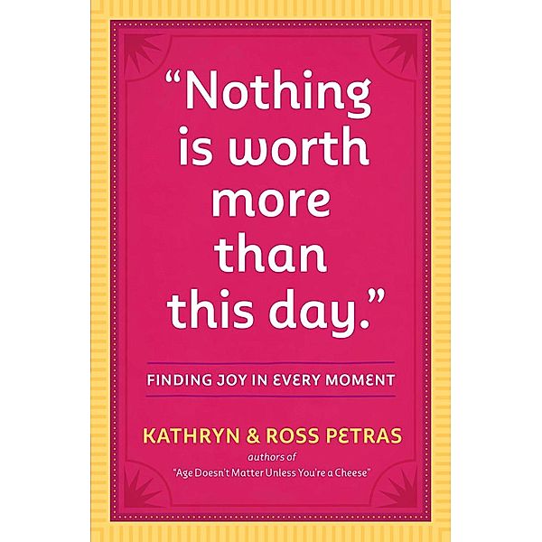 Nothing Is Worth More Than This Day., Kathryn Petras, Ross Petras