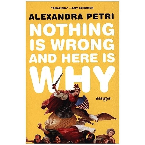 Nothing Is Wrong and Here Is Why - Essays, Alexandra Petri