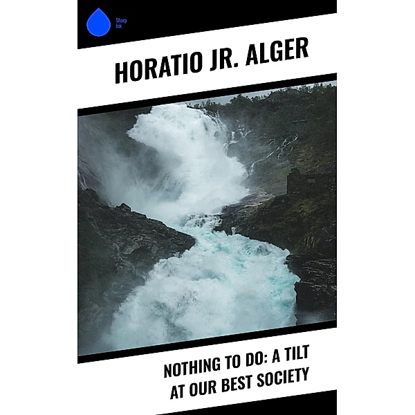 Nothing to Do: A Tilt at Our Best Society, Horatio Alger