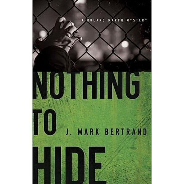 Nothing to Hide (A Roland March Mystery Book #3), J. Mark Bertrand