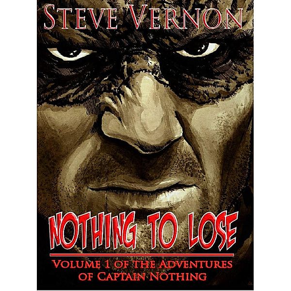 Nothing To Lose (The Adventures of Captain Nothing, #1) / The Adventures of Captain Nothing, Steve Vernon
