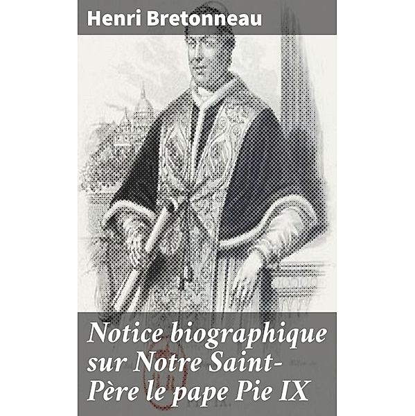 Notice biographique sur Notre Saint-Père le pape Pie IX, Henri Bretonneau