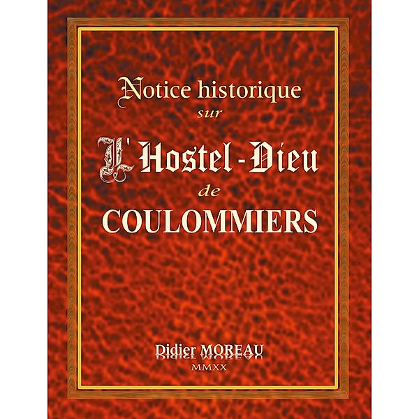 Notice Historique sur  l'Hostel-Dieu de Coulommiers, Didier Moreau