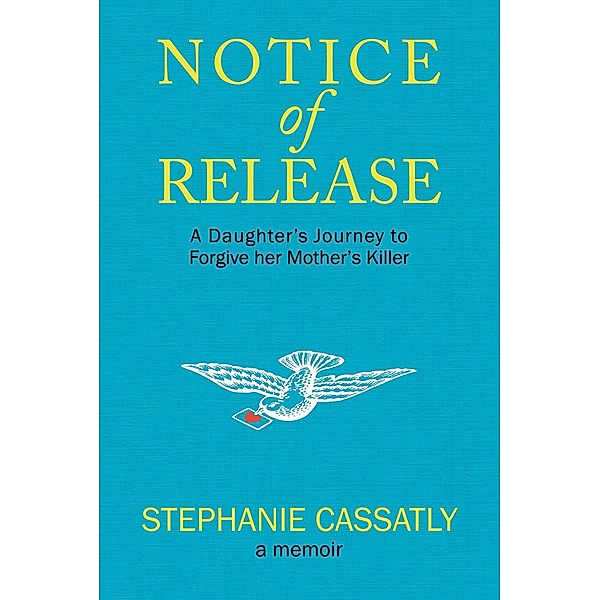 Notice of Release: A Daughter's Journey to Forgive her Mother's Killer, Stephanie Cassatly