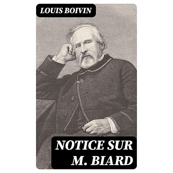 Notice sur M. Biard, Louis Boivin