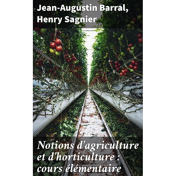 Notions d'agriculture et d'horticulture : cours élémentaire, Jean-Augustin Barral, Henry Sagnier