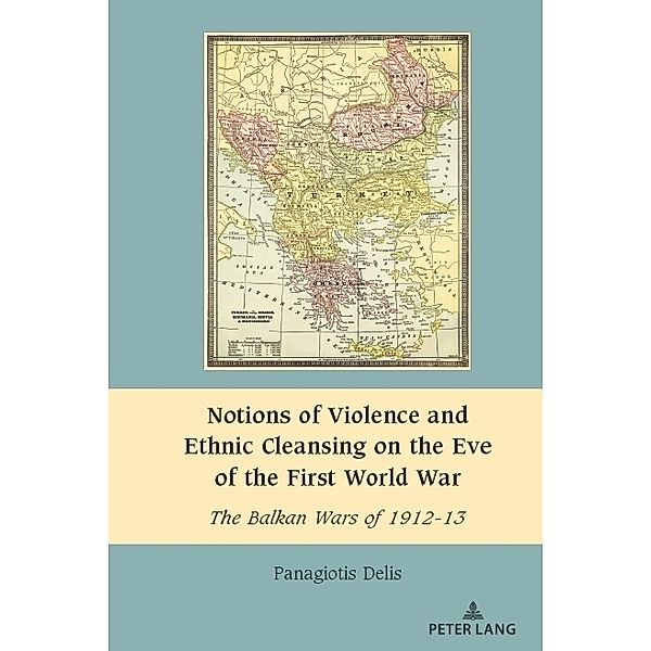 Notions of Violence and Ethnic Cleansing on the Eve of the First World War, Panagiotis Delis