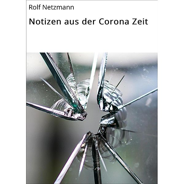 Notizen aus der Corona Zeit, Rolf Netzmann
