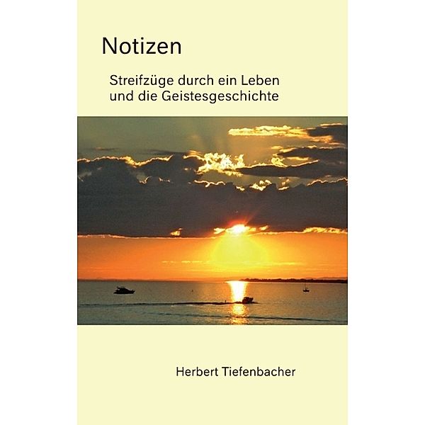 Notizen - Streifzüge durch ein Leben und die Geistesgeschichte, Herbert Tiefenbacher