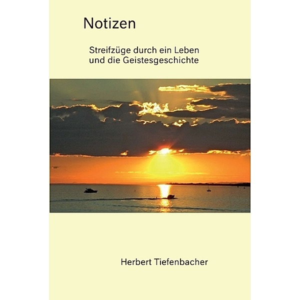 Notizen - Streifzüge durch ein Leben und die Geistesgeschichte, Herbert Tiefenbacher