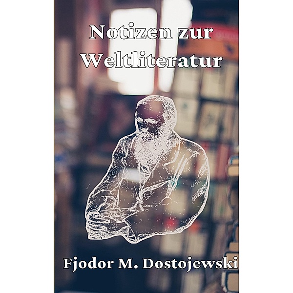Notizen zur Weltliteratur, Fjodor Michailowitsch Dostojewski