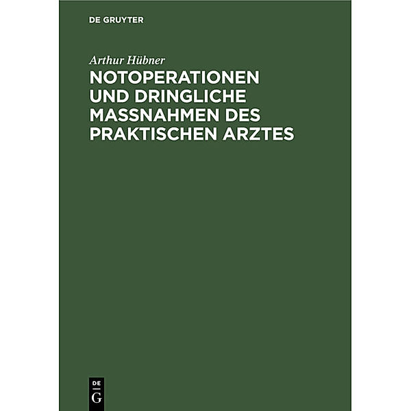 Notoperationen und dringliche Massnahmen des praktischen Arztes, Arthur Hübner