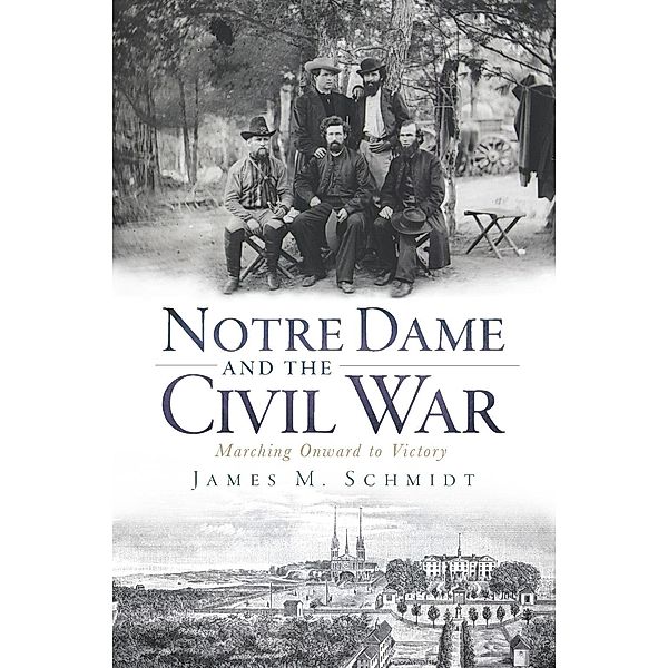 Notre Dame and the Civil War, James M. Schmidt