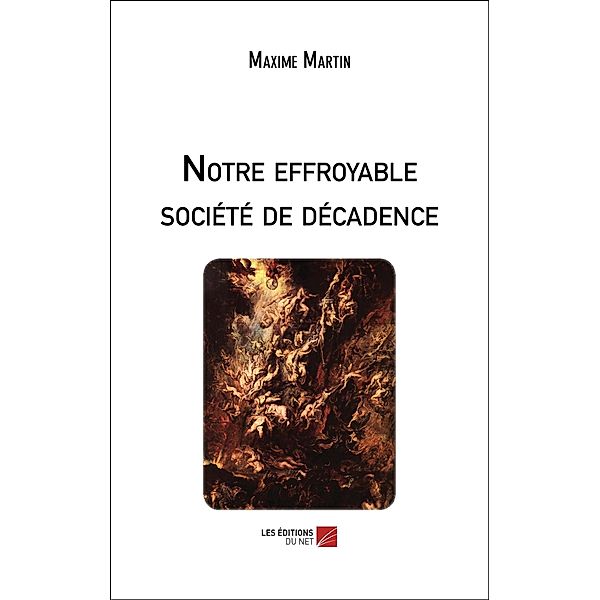 Notre effroyable societe de decadence / Les Editions du Net, Martin Maxime Martin